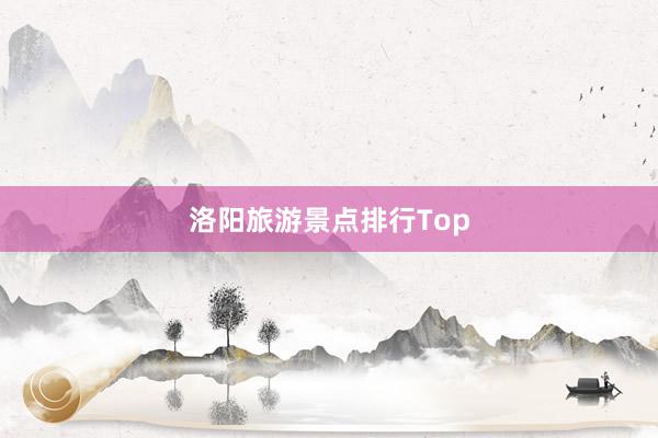 洛阳旅游景点排行Top